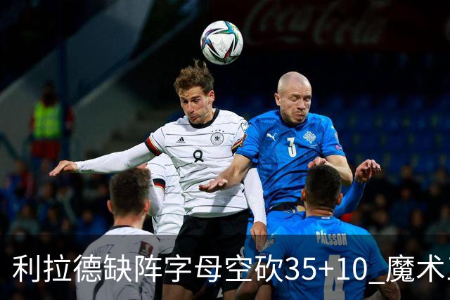 利拉德缺阵字母空砍35+10 魔术三人20+擒雄鹿