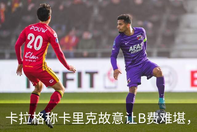 卡拉格称卡里克故意让B费难堪，曼联主帅回应换人决定