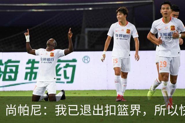 尚帕尼：我已退出扣篮界，所以快攻时选择了上篮