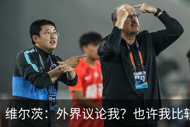 维尔茨：外界议论我？也许我比较有趣，我只管踢好自己的球