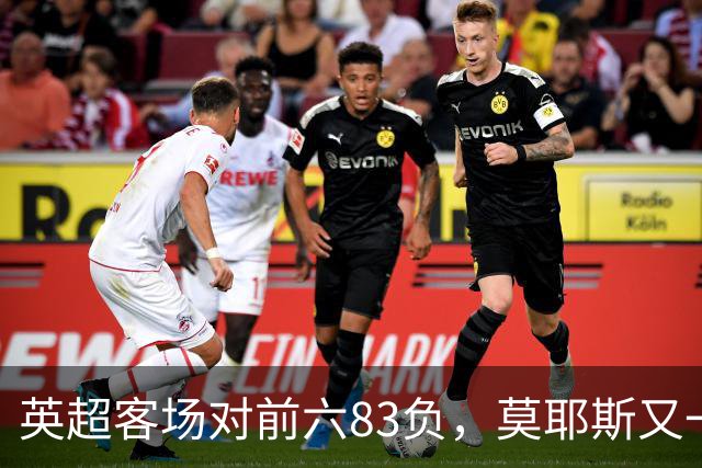 英超客场对前六83负，莫耶斯又一次空手而归