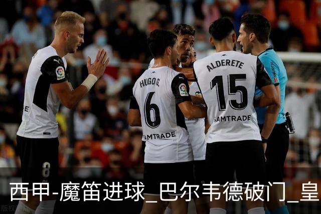 西甲-魔笛进球 巴尔韦德破门 皇马3-1取胜领跑