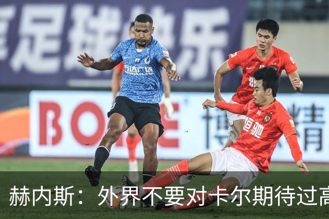 赫内斯：外界不要对卡尔期待过高，更不要给予他过多公开赞扬