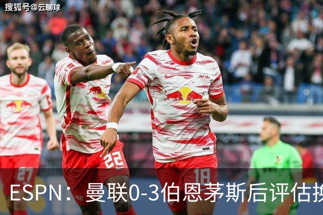 ESPN：曼联0-3伯恩茅斯后评估换帅，埃迪-豪、纳格尔斯曼成候选