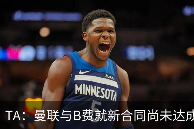 TA：曼联与B费就新合同尚未达成共识，俱乐部有+1选项